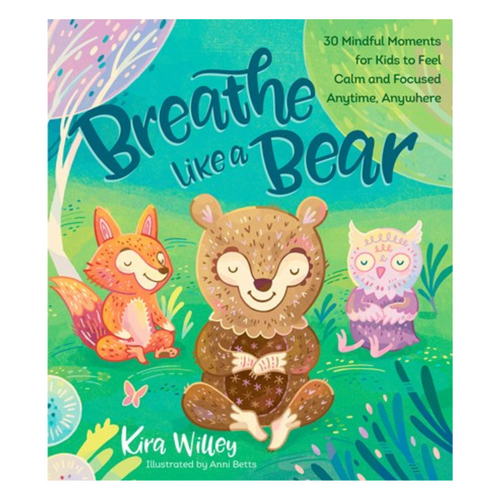 Breathe Like a Bear : 30 Mindful Moments for Kids to Feel Calm and Focused Anytime, Anywhere
