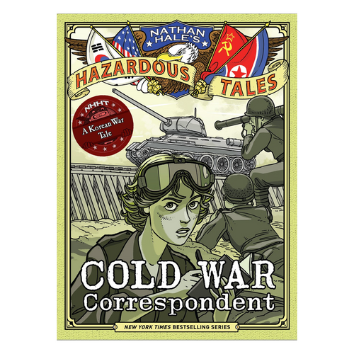 Cold War Correspondent (Nathan Hale’s Hazardous Tales #11) : A Korean War Tale